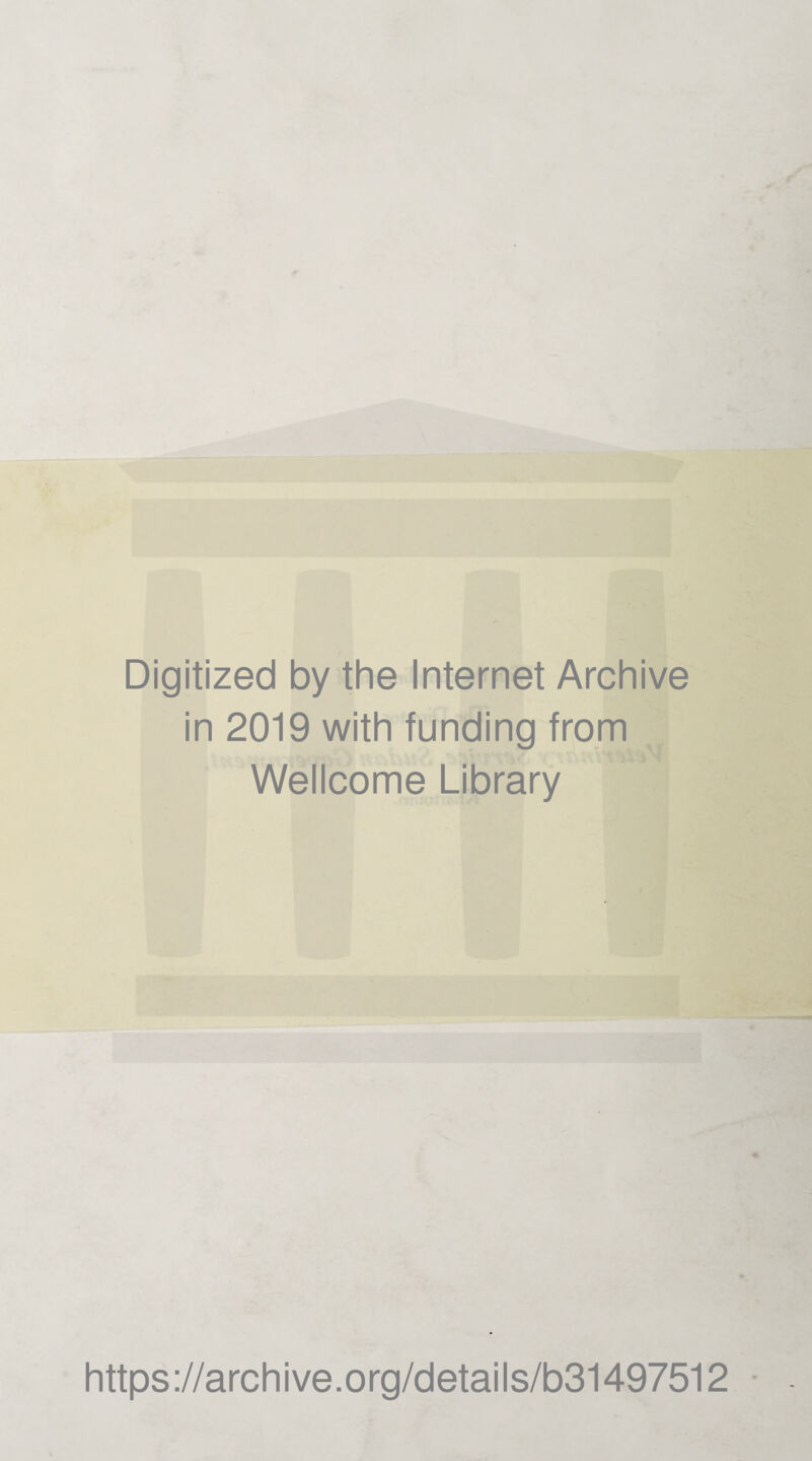 Digitized by the Internet Archive in 2019 with funding from Wellcome Library https://archive.org/details/b31497512