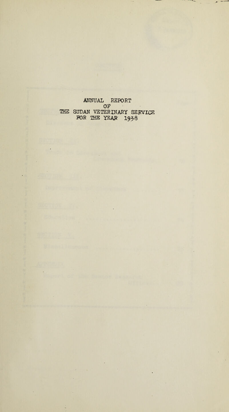 ANNUAL REPORT OP THE SUDAN VETERINARY SERVICE FOR THE YEAR 1958