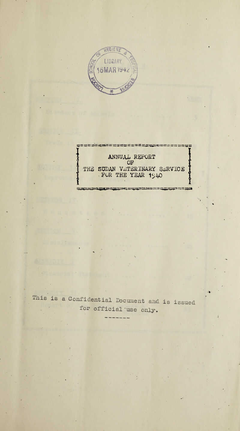 ANNUAL REPORT OP THE SUDAN VETERINARY SERVICE • PUR THE YEAR 1^2+0 Confidential Document aim is issued for official 'use only-.
