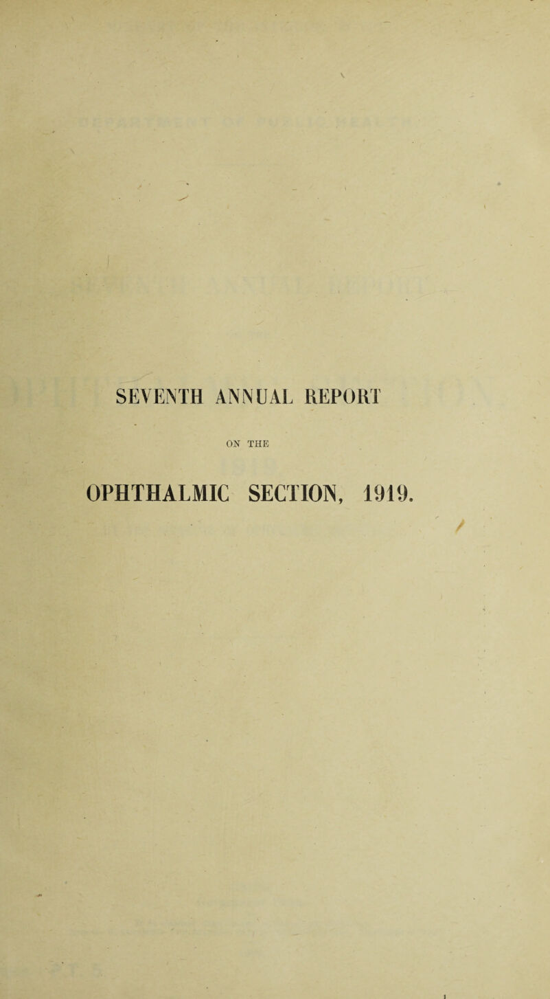 SEVENTH ANNUAL REPORT ON THE OPHTHALMIC SECTION, 1919.