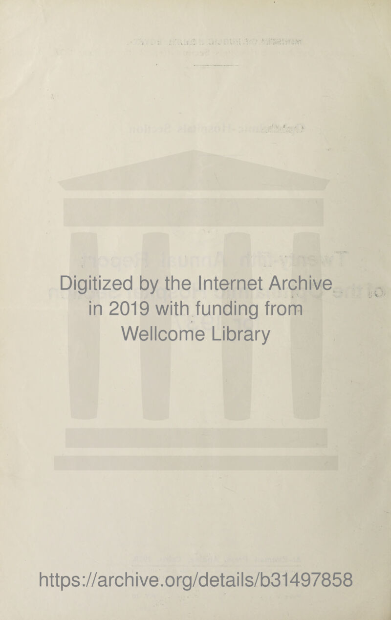 Digitized by the Internet Archive • . y in 2019 with funding from Wellcome Library https://archive.org/details/b31497858 *