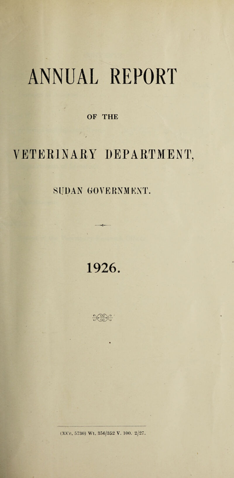 ANNUAL REPORT OF THE VETERINARY DEPARTMENT, SUDAN GOVERNMENT. 1926. • ’cAsoy'o