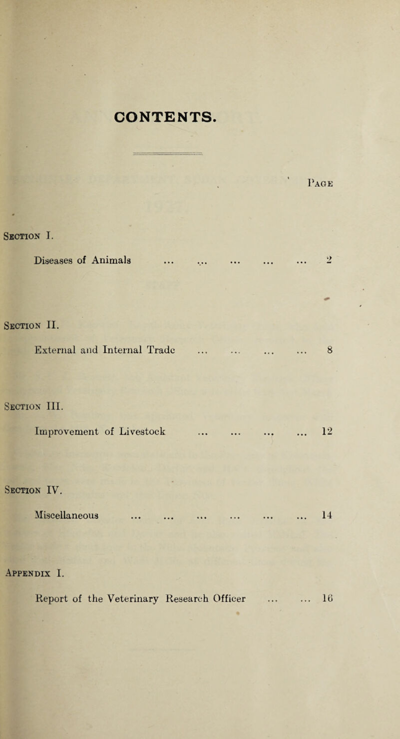 CONTENTS Section I. Diseases of Animals Section II. External and Internal Trade Section III. Improvement of Livestock Section IV. Miscellaneous Appendix I. Report of the Veterinary Research Officer