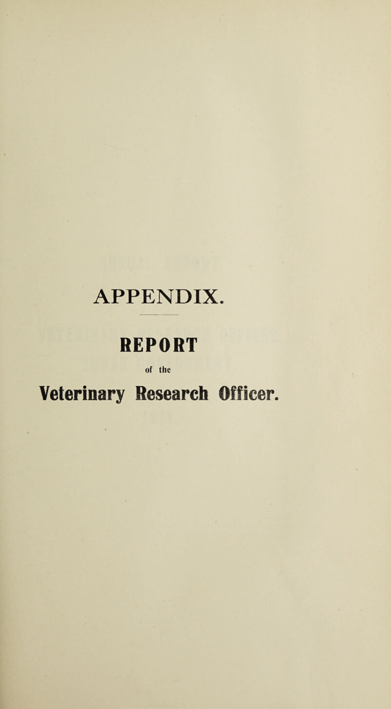 APPENDIX. REPORT of the Veterinary Research Officer.