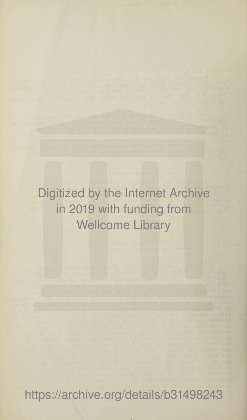 Digitized by the Internet Archive in 2019 with funding from « Wellcome Library / https ://arch ive.org/detai Is/b31498243