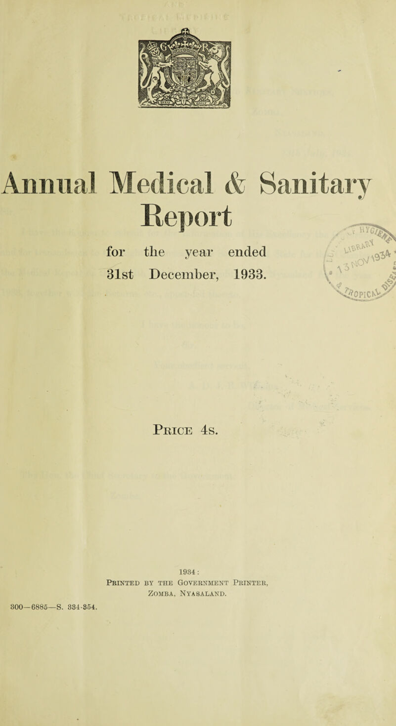 for tlie year 31st December, & Sanitary ended 1933. ’ \o'-' « a x cchfit1 & 4*5 '^OPICKV Price 4s. 300—6885—S. 381-354. 1934: Printed by the Government Printer, ZOMBA, NYASALAND.