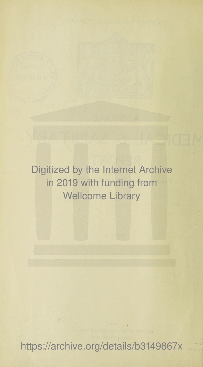 Digitized by the Internet Archive in 2019 with funding from Wellcome Library CjC https://archive.org/details/b3149867x