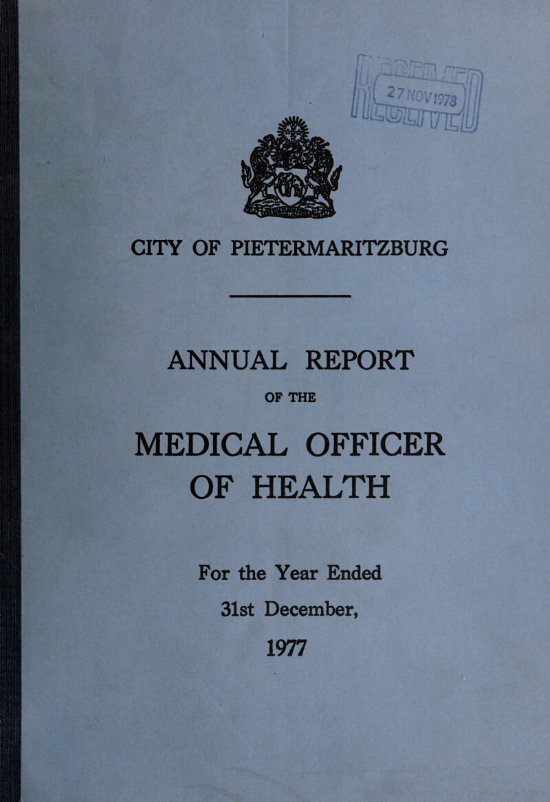 CITY OF PIETERMARITZBURG ANNUAL REPORT OF THE MEDICAL OFFICER OF HEALTH For the Year Ended 31st December, 1977