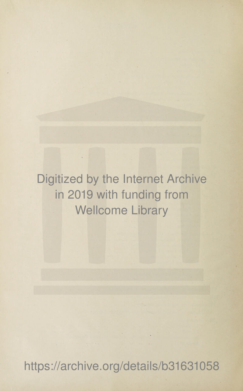 Digitized by the Internet Archive in 2019 with funding from Wellcome Library https://archive.org/details/b31631058