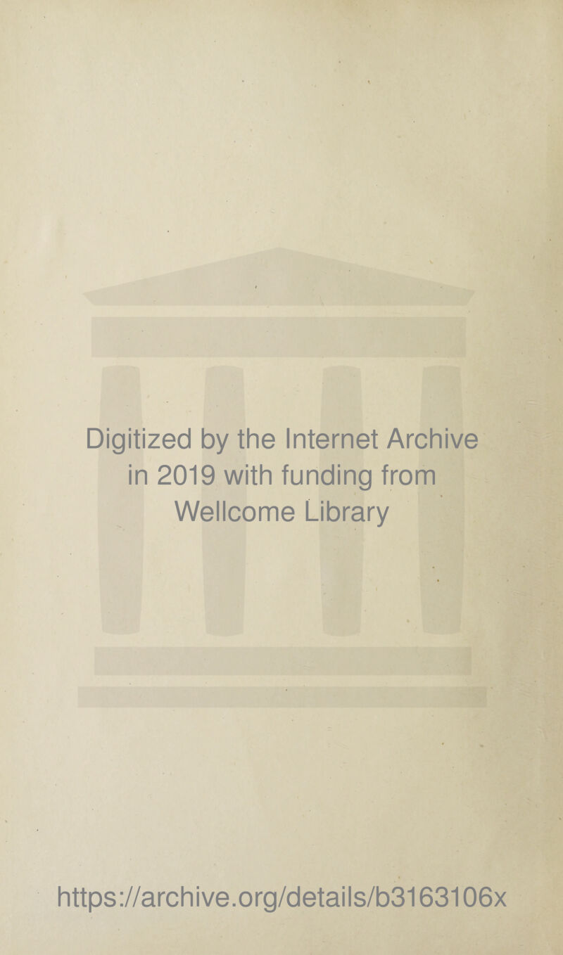 Digitized by the Internet Archive in 2019 with funding from * Wellcome Library https://archive.org/details/b3163106x