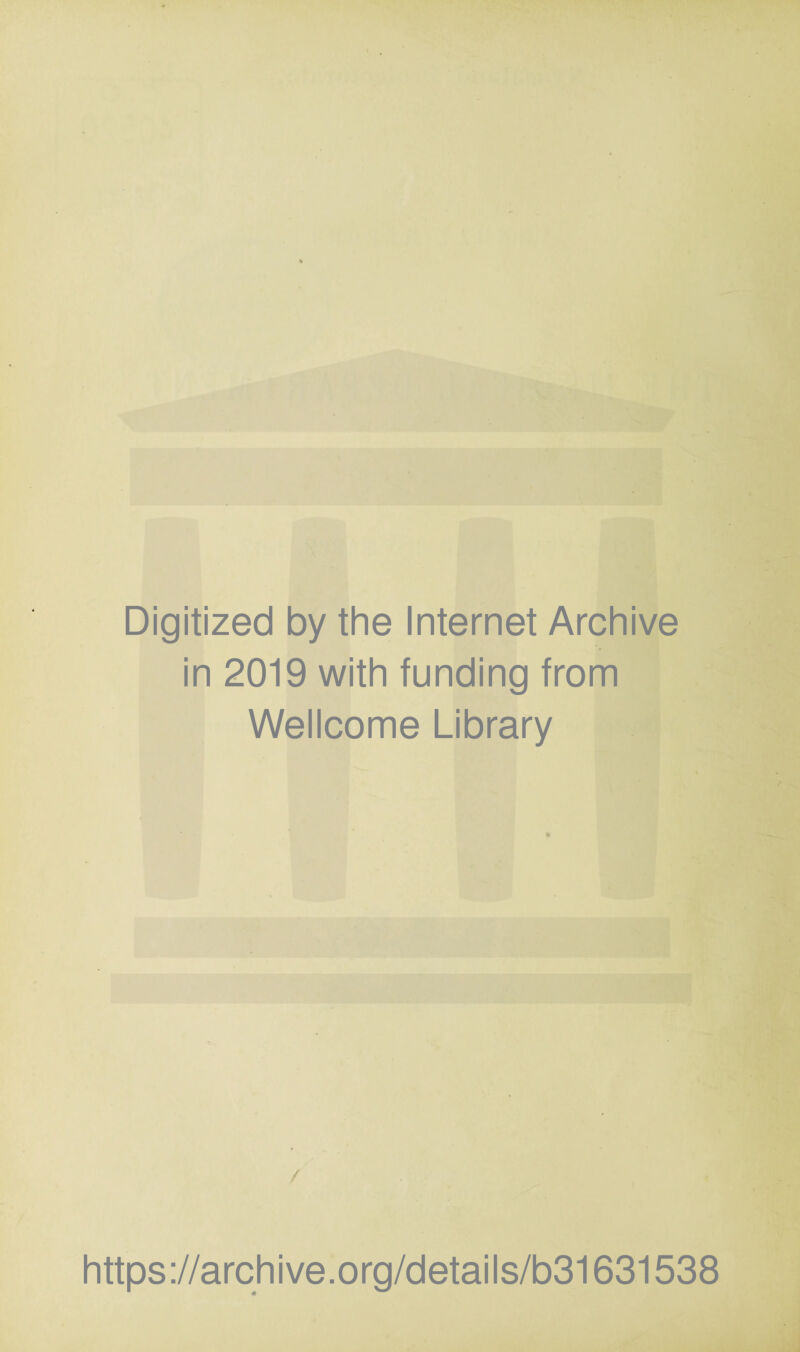 Digitized by the Internet Archive in 2019 with funding from Wellcome Library https://archive.org/details/b31631538