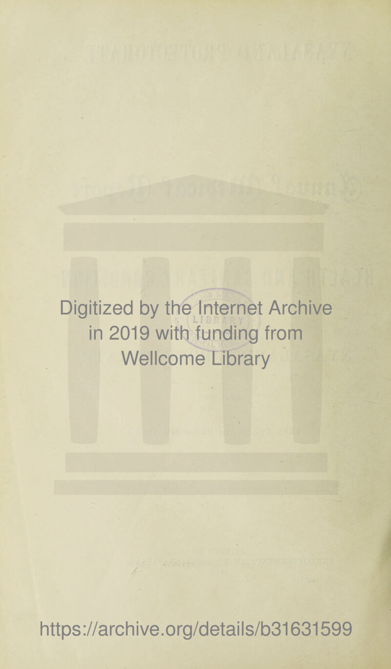 Digitized by the Internet Archive ' v I i* i i-, in 2019 with funding from Wellcome Library https://archive.org/details/b31631599