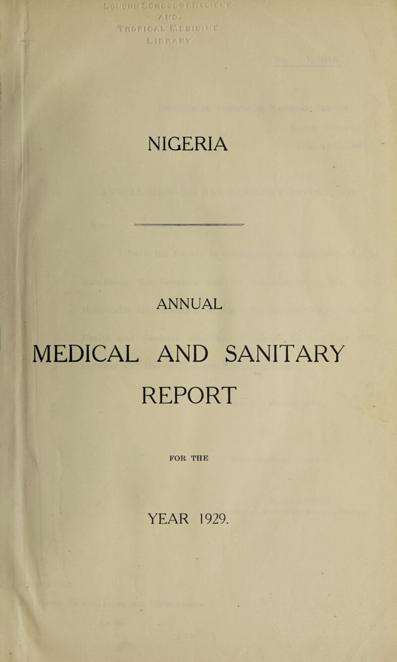 /\ n r>,. AI (u f |j> I r ft a n v NIGERIA ANNUAL MEDICAL AND SANITARY REPORT FOR THE YEAR 1929.
