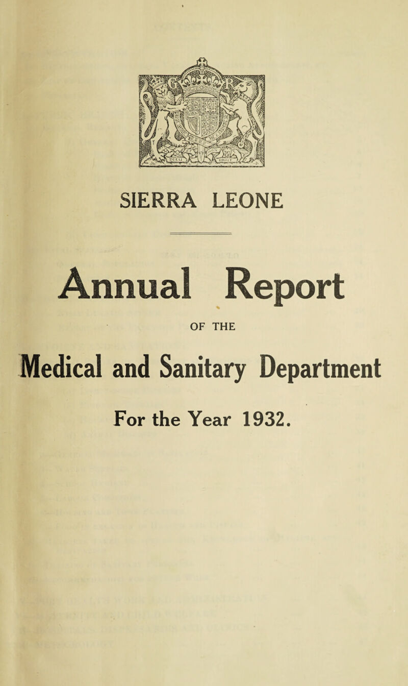 » SIERRA LEONE Annual Report OF THE Medical and Sanitary Department For the Year 1932.