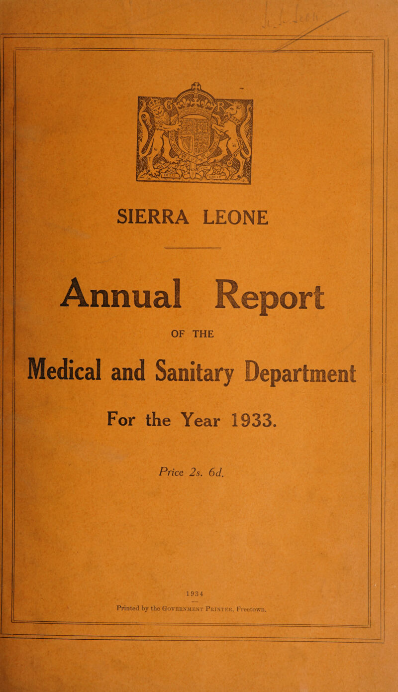 .^^oriosi. OF THE Medical and Sanitary DepartmenI For the Year 1933. Price 2s. 6d. 1934 Printed by the Govern.ment Printer, Freetown. m