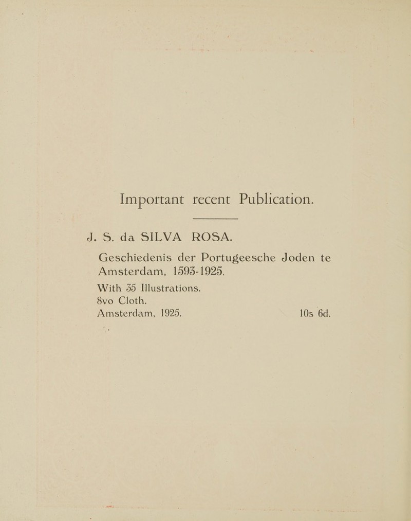 Important recent Publication. J. S. da SILVA ROSA. Geschiedenis der Portugeesche Joden te Amsterdam, 1595-1925. | With 50 Illustrations. 8vo Cloth. Amsterdam, 1925. 10s 6d.