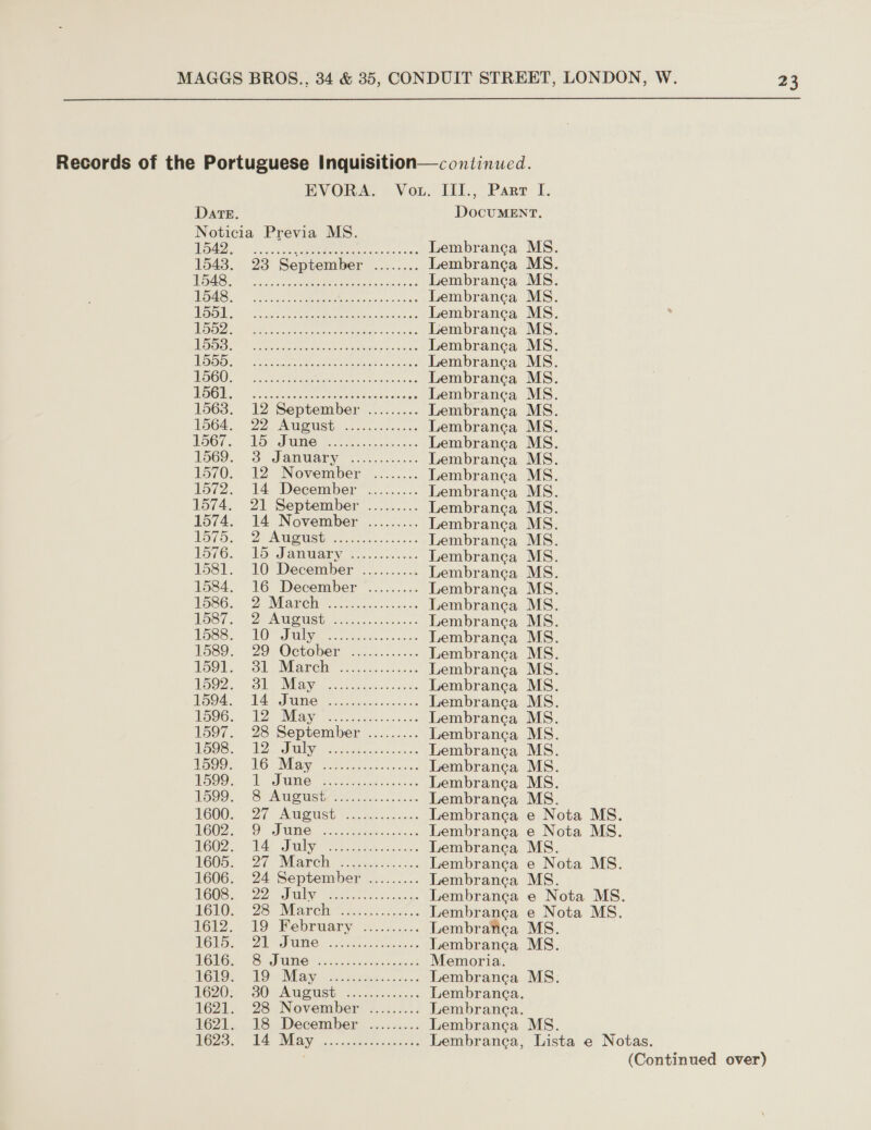  Date. DOoOcUMENT. Noticia Previa MS. fe Ce Ae 4 5 RC Lembranca MS. 1543. 23 September ........ Lembranca MS. Boy 1 agora RAS TY 2 a ea Lembranca MS. 115 hs ie eee ao 90 oth 50 Lembranca MS. WOOL. real tae re eee antes ac Lembranca MS. es ee eee eee ccs oh Lembranca MS. 1555 yee eee ol So Tua eet? a eee Lembranca MS. (NOT alae nieve AP ea repleh Bena Lembranca MS. Roa)” &lt;a eine ema srg: Lembranca MS. 0 2 | RM ae re eee Baty UL Se ig Lembranca MS. 1564. 22 “Avewst 20.2... 2.. 2. Lembranca MS. lool, Ipc =... .. +... Lembranc¢a MS. 1569... 3 January See Sere Lembranc¢a MS. 1570, 2 November.-.......; Lembranca MS. 15f2. 14 December” ...:..... Lembranca MS. tore. 21 September See ate Lembranc¢a MS. Lo74. 4 November .......... Lembranca MS. TOs. 2 AUS aca cence Lembranca MS. lore. . 15 Jamey i. kas. Lembranca MS. 1581. 10 December .......... Lembranca MS. 1584, 16 December -......... Lembranca MS. Woso. DZ NEAR Cie eae: onc coc: Lembranca MS. POOL. 2p ONSticn 5.5.0 cna Lembranca MS. I Gayo am NT ae 8 oe pt a ee Lembranca MS. 1589. 29 October ..........-. Lembranca MS. P5901. OR VEAte, eonsss cline x Lembranca MS. ROP Mais eo eiacs a52 Lembranga MS. 1594. 14. Sime 5 oes ote a3, Lembranga MS. POG6. Woe IMSS eres sence Lembranca MS. 1597. 28 September Brits spss Lembranca MS. 159s. 12 July Pe te een Lembranca MS. USOC UG) Wha cata sos sone Lembranca MS. aoe, einen. eek Lembranca MS. W599. «SAMUS oe eee ses sane Lembranca MS. NOOO. 27 Ames 0 ates ace Lembranga e Nota MS. 1 a Fe Lembranga e Nota MS. NCO. a Vuln Lembranga MS. EGOS. 27) Maree’ gees... Lembranca e Nota MS. 1606. 24 September ......... Lembranca MS. EGGS 22. SA Petree. bcs Lembranca e Nota MS. 160. 28° Marche cn... Lembranca e Nota MS. 1612. 19 Bebruary 2.07... Lembranea MS. LG ed Ps 0 ee Lembranca MS. TOMO SAD WAS Gicsiaie Baise heoionalt Memoria. T6NS:. 19: Maye eee pe oe tan Lembranca MS. V620% SO VAUSUSE careers cea « Lembranea. 1621, 28 November 7..425..: Lembrane¢a. 1621. 18 December ......... Lembranca MS. W625. 4 MAY cccunctettsanedavs Lembranga, Lista e Notas. 23