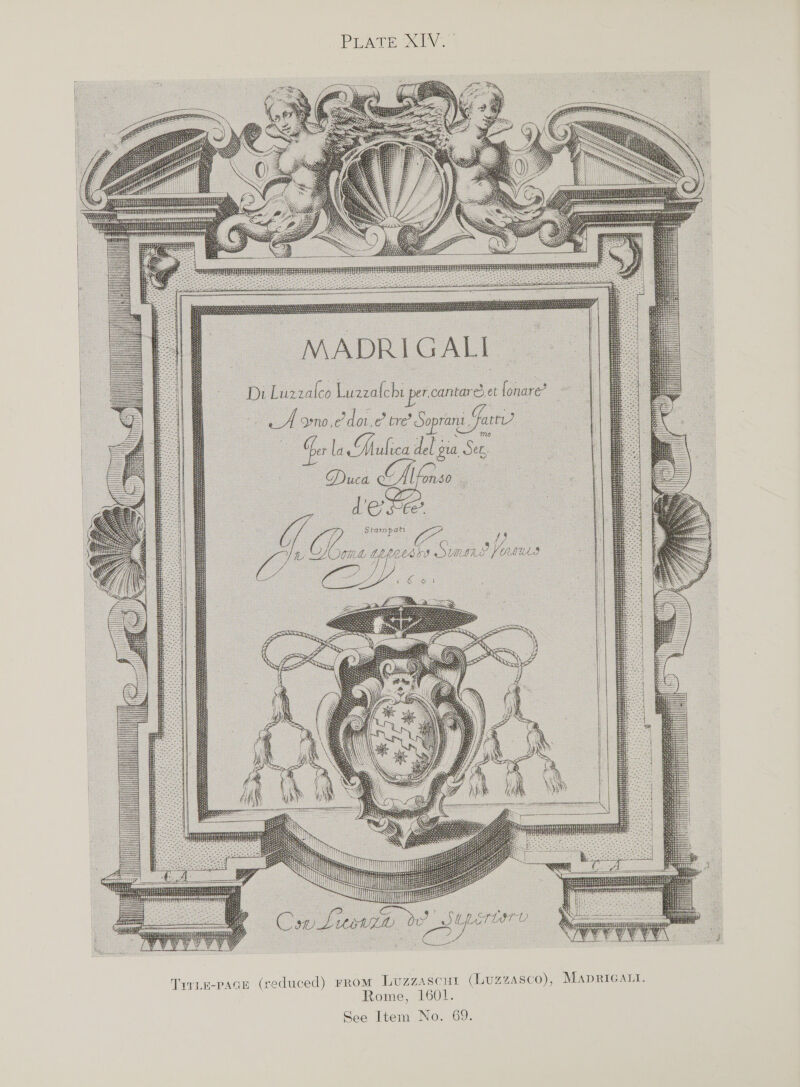 PLATE XIVs   CONSTR IIT Soeo Ses eacn hes 8 bee peretreyy    ‘Stam pati o es, d oe i) oO UnLoe. eg  6 6      Y SULETUSTV Secs  Trren-pace (reduced) rrom Luzzascut (Luzzasco), Mapricart. Rome, 1601. See Item No. 69.