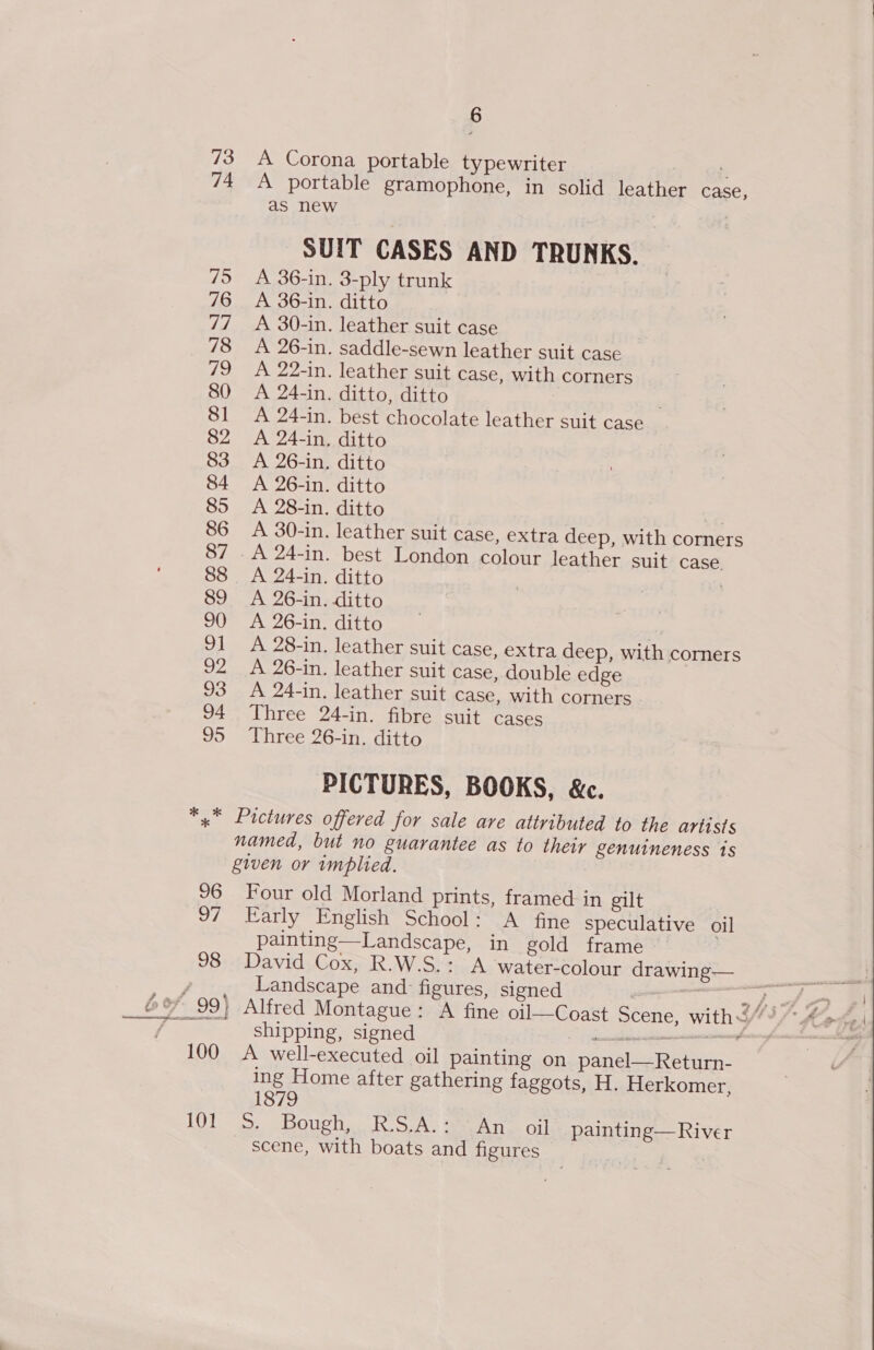 ? 73 74 75 ipo 78 fis) 80 81 86 87 88 89 90 9] 2 93 94 95 A 36-in. A 30-in. A 26-in. A..22-in, A 24-in. A 30-in. A 24-in. 3-ply trunk leather suit case saddle-sewn leather suit case leather suit case, with corners ditto, ditto . best chocolate leather suit case leather suit case, extra deep, with corners best London colour leather suit case. ditto A 26-in. A 28-in. A 26-in. A 24-in. ditto | leather suit case, extra deep, with corners leather suit case, double edge leather suit case, with corners . o7 A fine speculative oil in gold frame — a 101 187 An oil painting—River 