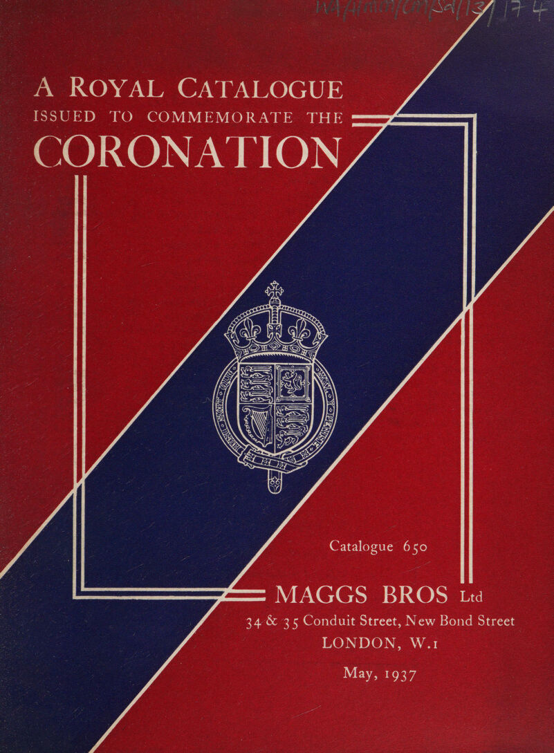 ~ A ROYAL CATALOGUE - ISSUED TO COMMEMORATE THE ~CORONAT Ce) } ze    Catalogue 650 MAGGS BROS td 34 &amp; 35 Conduit Street, New Bond Street LONDON, W.1 May, 1937