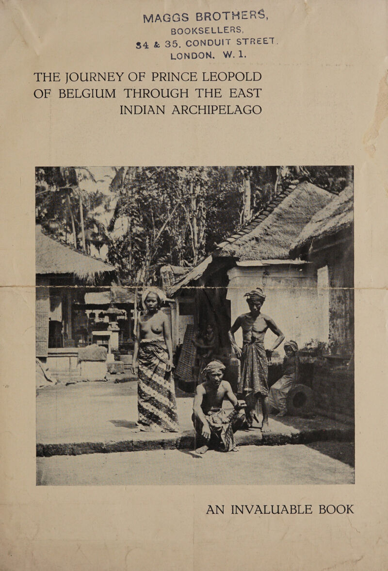 BOOKSELLERS, $4 &amp; 35, CONDUIT STREET. LONDON, W.1. rie JOURNEY OF PRINCE LEOPOLD OF BELGIUM THROUGH THE EAST INDIAN ARCHIPELAGO 