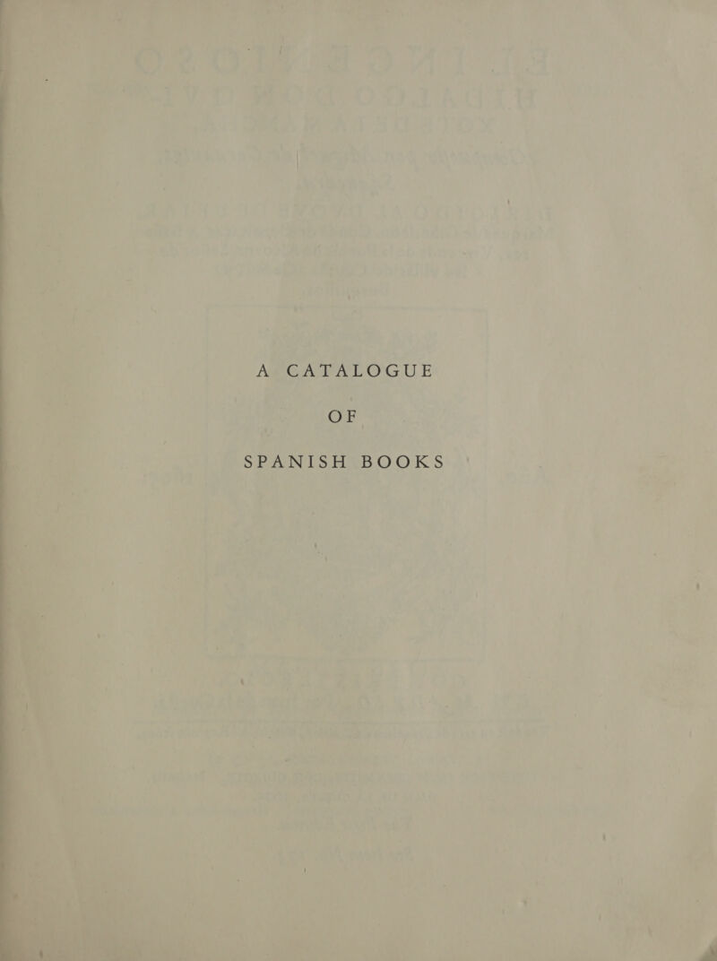   A CATALOGUE - | OF SPANISH BOOKS -