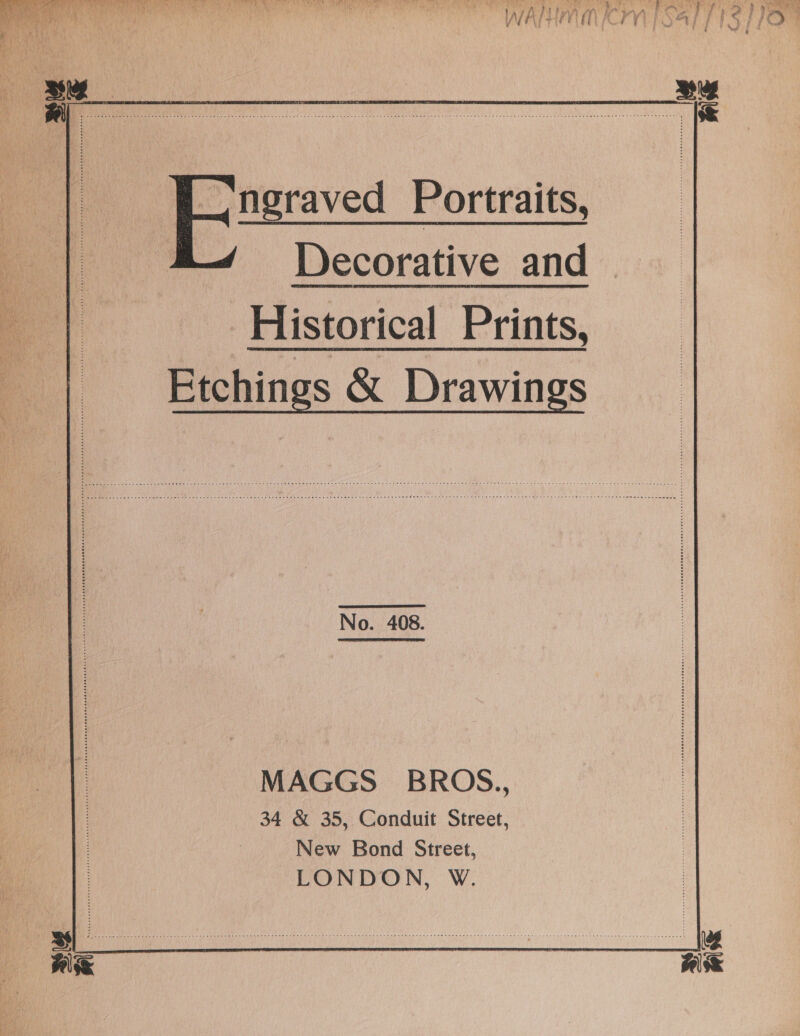  ngraved Portraits, Decorative and ‘Historical Prints, Etchings &amp; Drawings No. 408. MAGGS BROS., 34 &amp; 35, Conduit Street, New Bond Street, LONDON, W. ee Wise Ast