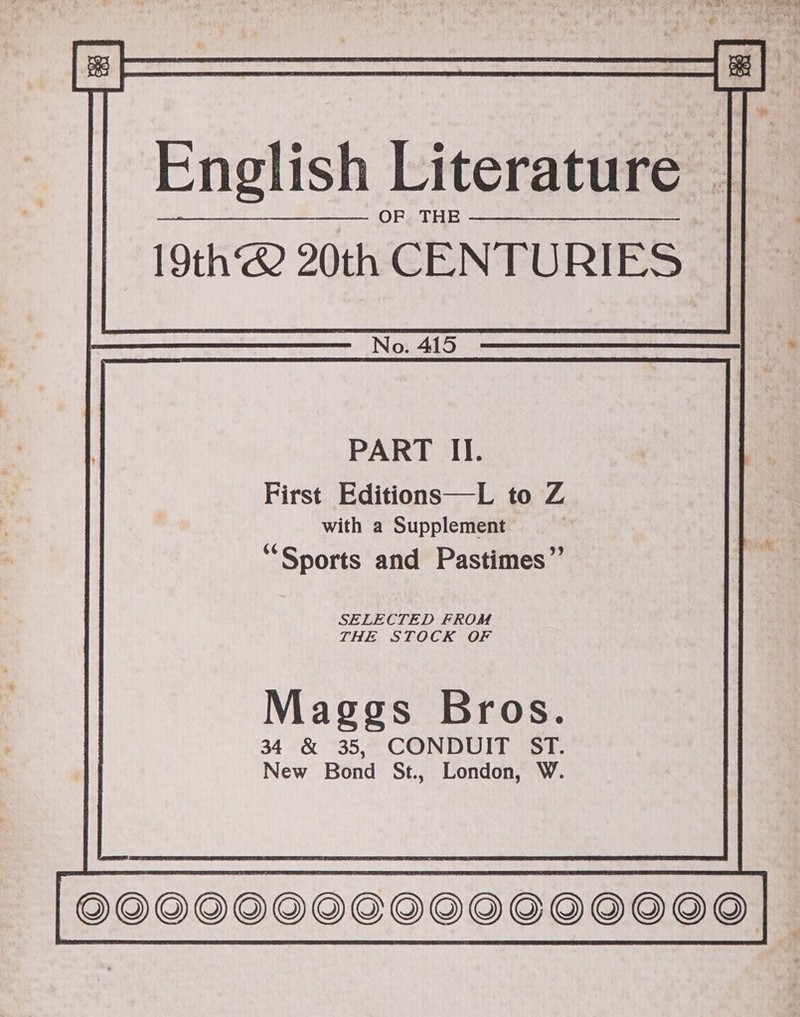 English Literature — OF THE 19th 20th CENTU RIES PART II. First Editions—L to Z with a Supplement “Sports and Pastimes’”’ SELECTED FROM THE STOCK OF Maggs Bros. 34 &amp; 35, CONDUIT ST. New Bond St., London, W. 