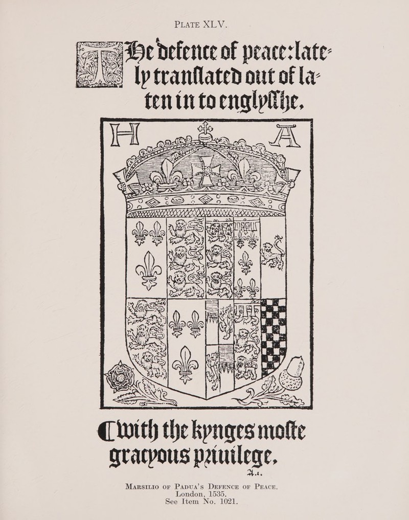 PLATE XLV. He defence of peaceslate- ly tranflated out of la tenn toenglotbe Cs (} 0 °®, LCs \ ra QUE seo ke a ~—— SSS. ah se Oe See ! Ss : = a ES ay 1s TREASON tA Wap REN ANY * tS ae “y        ZNO hee. oe, Ciuith the kynges motte gratyous pruilege, Marstinio or Papva’s DEFENCE OF PEACE. London, 1535,