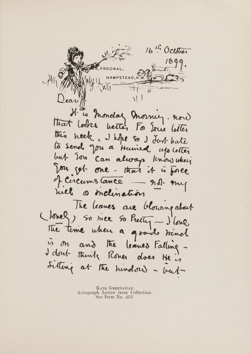    4 ‘. j , f HAMPSTEAD,N.W. \) Ny ea a wore W Js | ae Wy is Sic pg age ee!   The (cones axe Mvolak a Se oe 4 Mm and fhe leans Falling - J dowt- thet, Mere cloer He 2, oMling at- fhe henelard ~ Gaf— Autograph Letter from Collection. See Item No. 413.