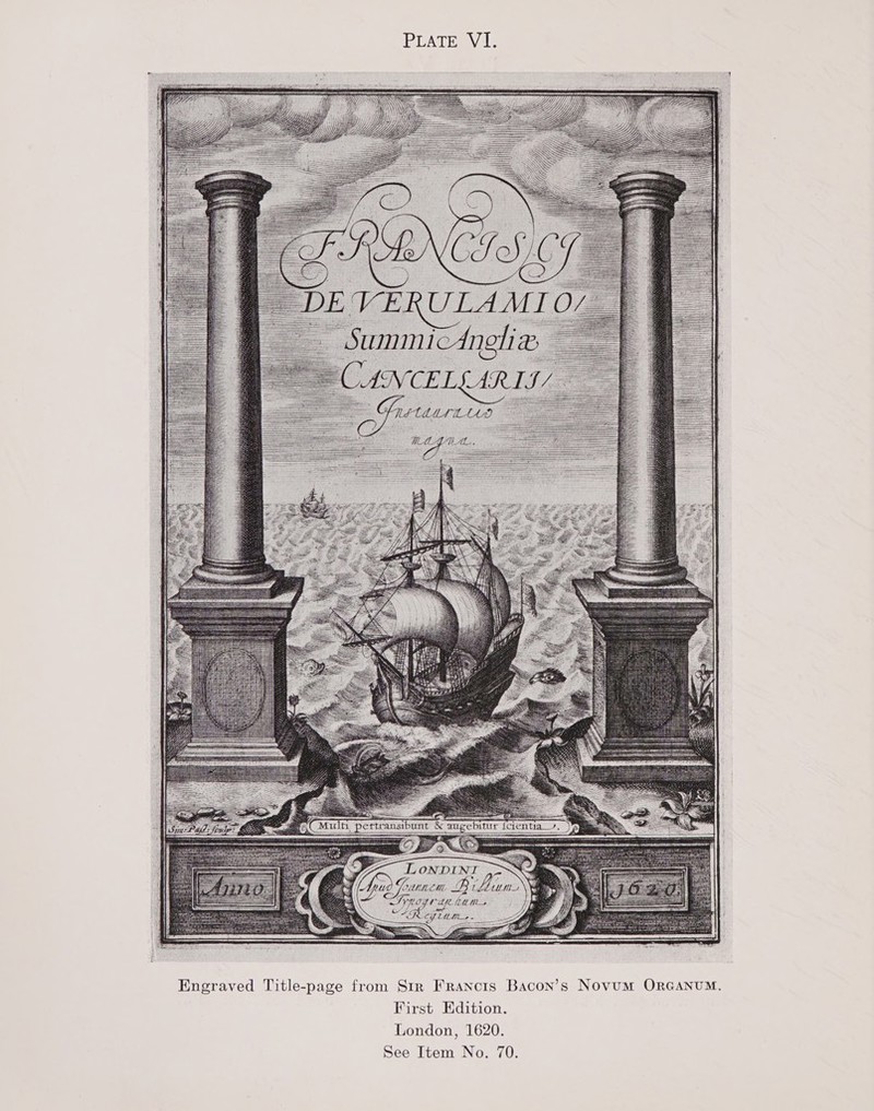                   E VERULAMI umm Anoh &amp;                                               es  s( Multi pertransibunt &amp; augebittur clentia_7, 4  - ica — Ce ~LONDINI          4 , ee &gt; ~\ ae a ie 2 : eae a) E SS h: eS H 2 4 (eud Prannem B Lira I. =.= : = | SV LOGT Ue ihis | ) ' CAREY IAM. &amp; Engraved Title-page from Sir Francis Bacon’s Novum ORGANUM. First Edition. London, 1620.