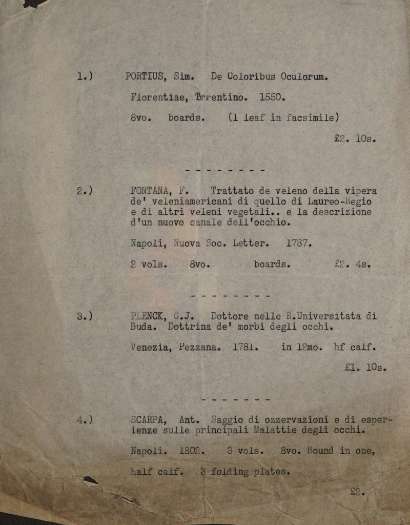  DEMME Ia ft we - PORTIUS, ‘Sim, De Coloribus Oculorum. an - Florentiae, ‘Becentino. | 1550. - Byo. boards. er deaf in facsimile) de! veleniamericani di quello di Laureo-Hegio e di altri veleni vegetali.. e la descrizione d'un nuovo canale dell'occhio. ‘Napoli, Nueva Soc. Letter. — 1787, “2 volai.. © Sve. ~~ * ). beards, £2. 48. Buda. Dottrina de! morbi ae occhi. | Venezia, Pezzana. 1781. in 120. hf calf.  OE ee Ee a ho