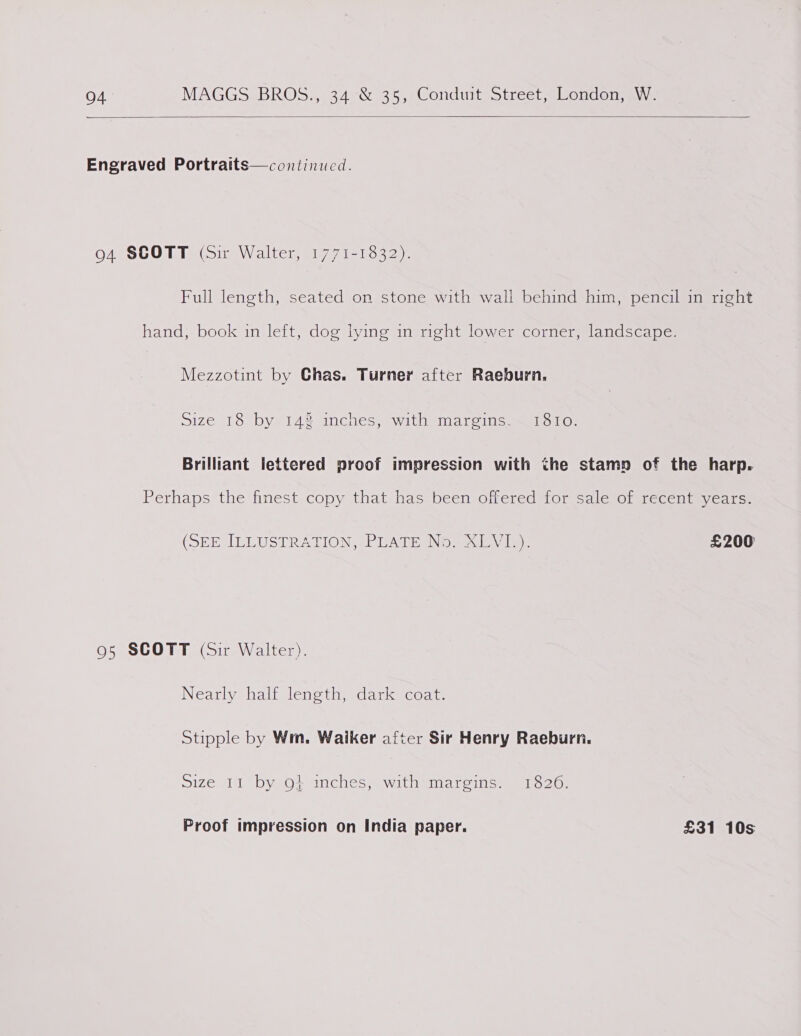  Engraved Portraits—continuced. 94 SCOTT (Sir Walter, 1771-1832). Full length, seated on stone with wall behind him, pencil in right hand, book in left, dog lying in right lower corner, landscape. Mezzotint by Ghas. Turner after Raeburn. Size 16 byelA2 iochess with» mareinc ton OF Brilliant lettered proof impression with the stamn of the harp. Perhaps *the finest-copy that:hassbeen Omered or cale,o1 staccmmma i .ce (SBE ILLUSTRATION PPI ATE Nome is as £200 95 SCOTT (Sir Walter). Neatly naligienc timmecatcecoau Stipple by Wm. Waiker after Sir Henry Raeburn. Size 11 by of inches, eae Mar einss se Lolo) £31 10s Proof impression on India paper.