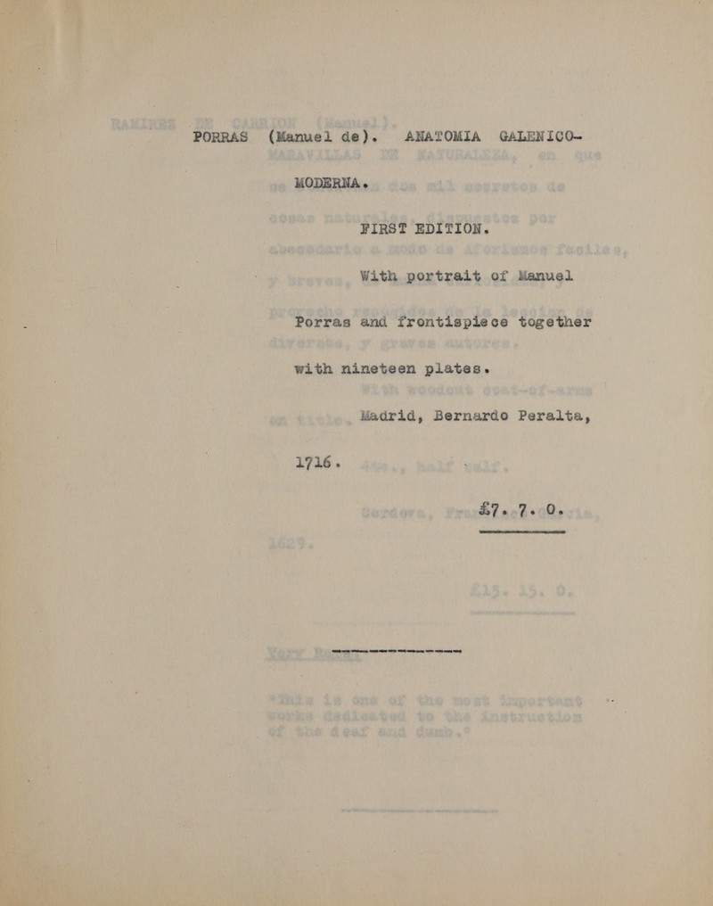       *          “PORRAS (Manuel de). ANATOMIA GALENICO- | i), Ae Nene Arg ae a - esbegedario « mode 4 i OF LENO PRGALES 8, | With portrait of Manuel» iy Ve Porras and frontispiece together Bi Aah oS ras a with nineteen plates. _.... Madrid, Bernardo Peralta,      “ @y wore x lh ‘ EOIN Dye ORL ine TARRY We AN CORTE ME RT Cn WW ‘