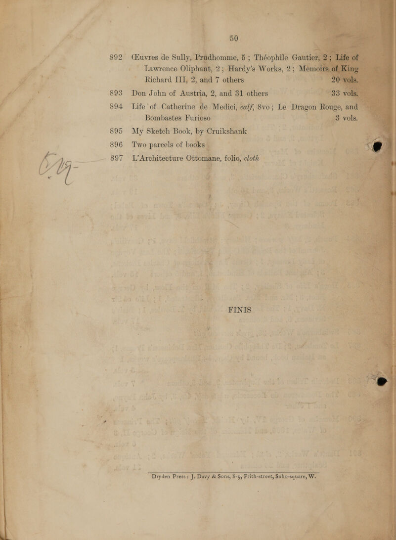 893 894 895 — 897 ‘7  50 a  (Euvres de Sully, P ud Lawrence Oliphant, ably? s Works, 2 oe Don John of memes 2, and . others Bombastes mer My Sketch Book, by Cruikshank Two parcels of books q L’ Architecture Ottor  ne, folio, cloth o 2 ; ‘ - . 7 Dryden Press: J. Davy &amp; Sons, 8-9, Frith-street, Soho-square, WwW. Aon 