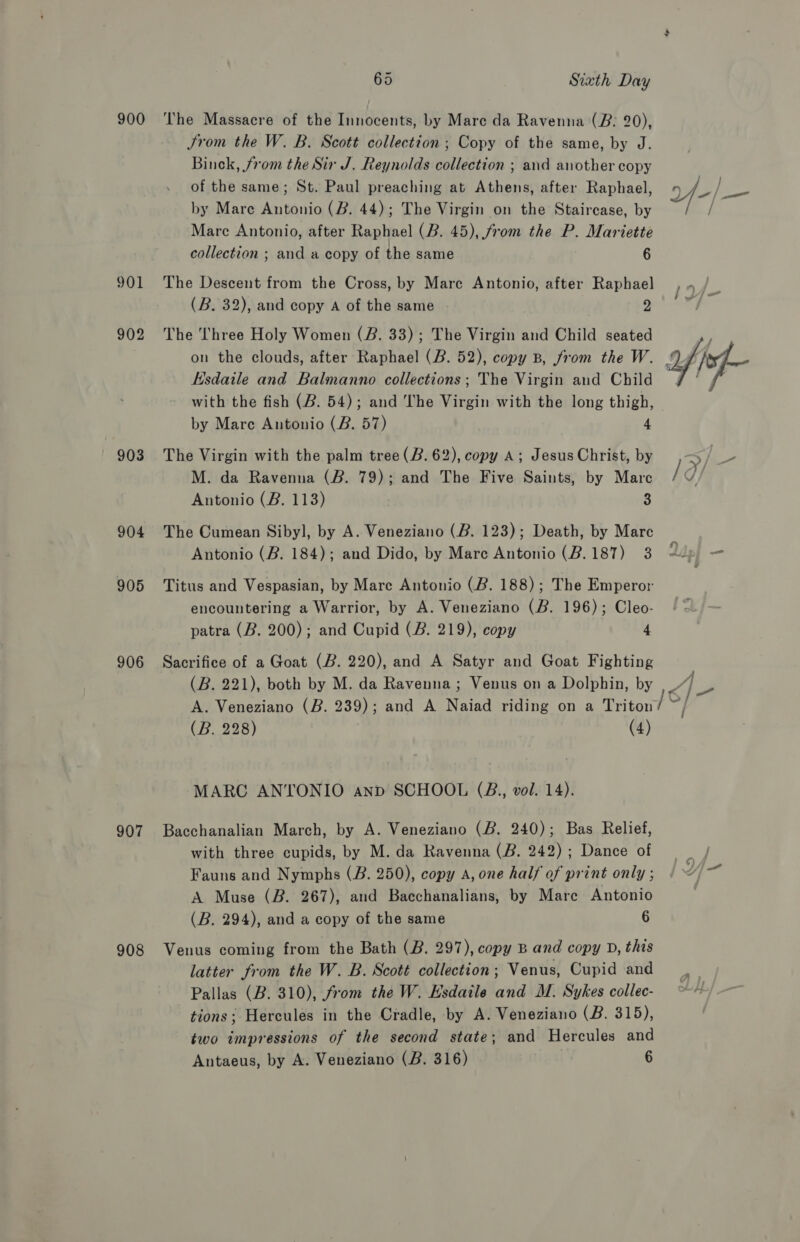 900 901 902 903 904 905 906 907 908 collection ; and a copy of the same (B. 32), and copy A of the same by Mare Antonio (2. 57) Antonio (B. 113) Antonio (B. 184); and Dido, by Mare Antonio (B. 187) patra (B. 200); and Cupid (B. 219), copy 6 2 4 3 3 a (B. 228) MARC ANTONIO anp SCHOOL (B., vol. 14). (4) (B. 294), and a copy of the same 6 Antaeus, by A. Veneziano (B. 316) 6 IW “aD a J J 4 | ASG gg j