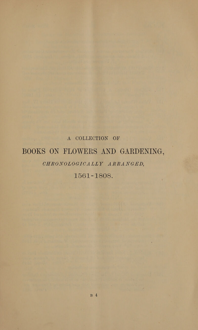 A COLLECTION OF BOOKS ON FLOWERS AND GARDENING, CHRONOLOGICALLY ARRANGED, 1561-1808.