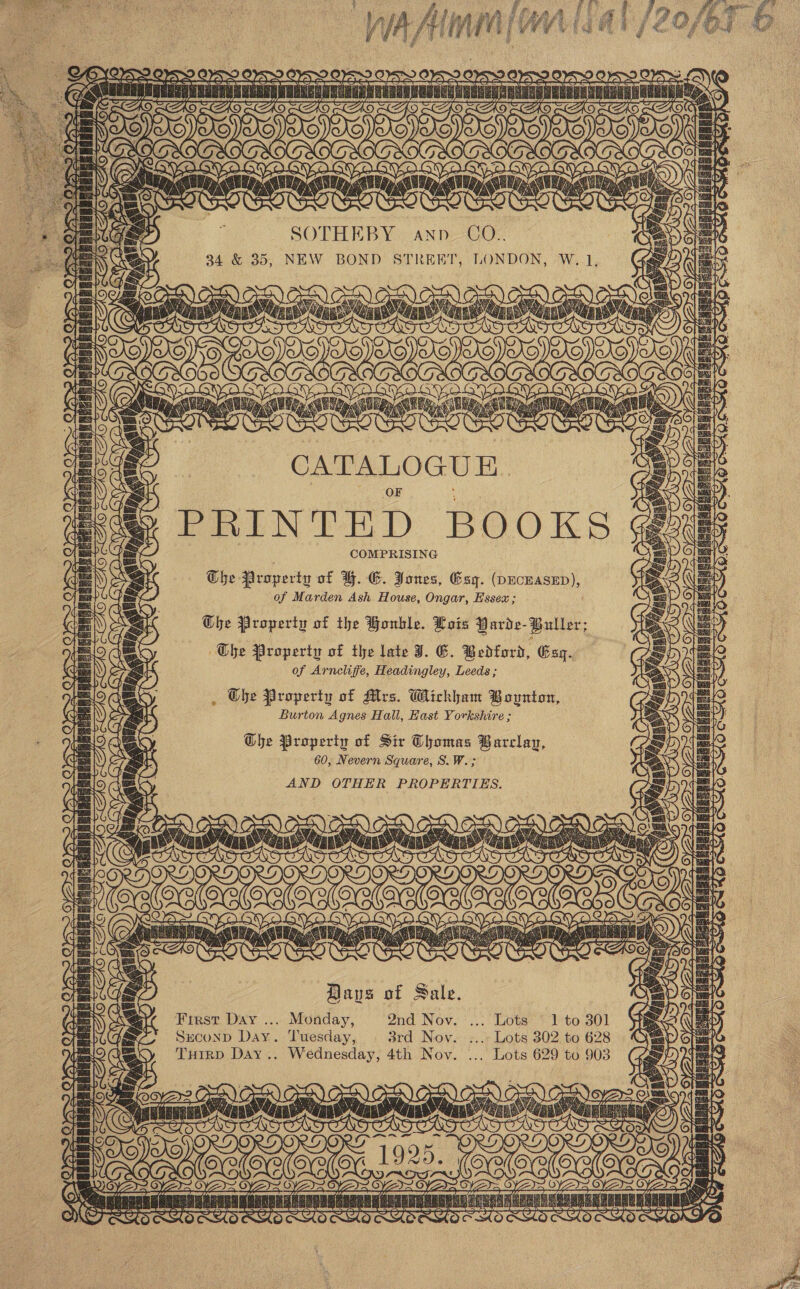 - SOTHEBY ANDESGO! 34 &amp; 35, NEW BOND STREET, LONDON, W. 1, “CATALOGUE PRINTED BOOKS COMPRISING Ohe Property of %. G&amp;. Joues, Esq. ecu En: of Marden Ash House, Ongar, Essex ; Che Property of the Bouble. Lois Yarde-Buller; Hans of Sale. 3rd Nov. -;..» Lots 302 to 628 . Lots 629 to 903 SecoND Day. ‘Tuesday, Tuirp Day .. Wednesday, 4th Novy. 