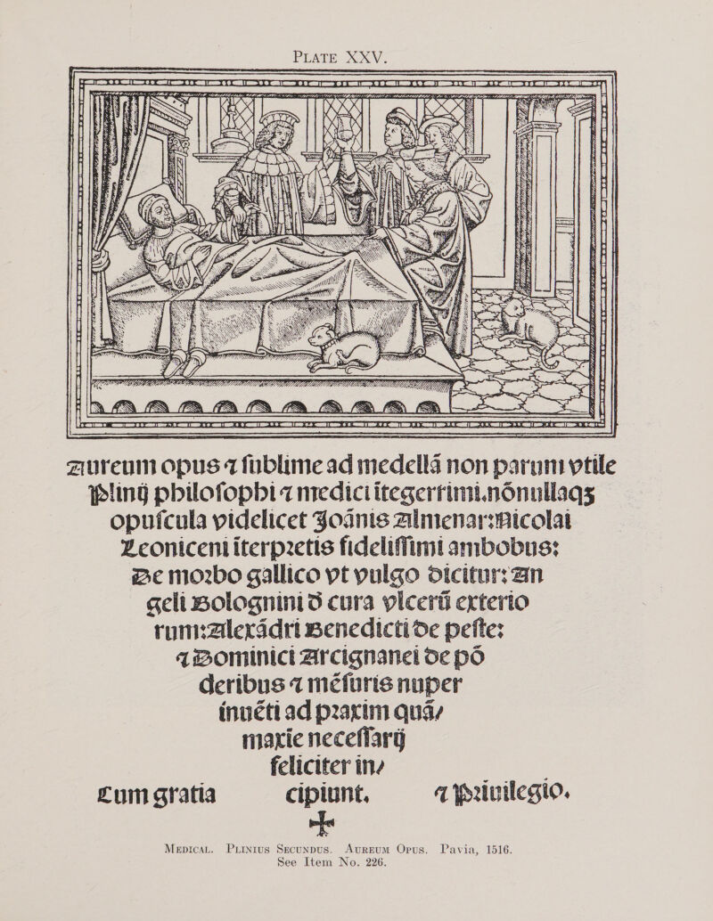 PLATE XXV.   SALA: A Ls * AO EIL ABLE SLO NEOER LoS aan SSE Ae SFiia AGO dealt APA s, Lode ta. oft, vy VPS ene (| @, RID —— Bs ef PSN eeey ili ld SAN ela delle \ NP Lig SPST EA Sat ea SUMO hdl Tat Uh ities \ 2) Ody, geet hitlhe Hisdihy ad Z VOM idea CAG TW MMDP SGD Misa ditlasealtiied \\n ey SS : y FSS f KANN  zureuin opus 7 fublime ad medella non paruni ptile ing pbilofopbi 7 medictitegerriminonullags opufcula pidelicet Joints almenar:Aicolat Zconicentiterpetis fideliffiimi ambobus: Be morbo gallico pt ypulgo dicitur; an geli Bolognintd cura ylcerii exterto runvalerdidri Benedicti de pefte: 4pBominict Arcignanel oe pd deribus 7 mefuris nuper innéti ad prarim quay maxie neceflarg feliciter ine nee Lum gratia ciplunt. 4 pruilegio. MepicaL. Puinrus Secunpus. Aureum Opus. Pavia, 1516.