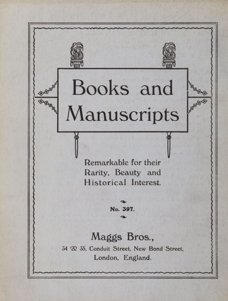       BOK Re fe EEE A es tera ee nas Alina; Wie 2) 02 1) Shel ane ie oi ee  ‘Y Manuscripts ~ Remarkable for their i | Rarity, Beauty and | Historical Interest. No. 397. Maggs Bros., d4 2 35, Conduit Street, New Bond Street, London, England. | | | soaereentne ee aR a Ee ae