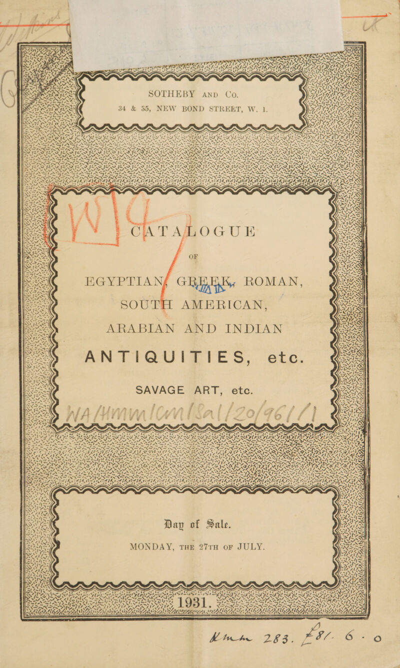     SOTHEBY anp Co. 34 &amp; 35, NEW BOND STREET, W. 1.  SOS ONS   ne LTS N ms RON RONN oe! Der w Ss perth ay SSOP MOREIRA SS ot SS Sy UW. CP “tt A4 A! ANNA OG Z&gt; POP ION —— oe al “ wy “t. va tie Gra) ae. ra . ° oh f v1 GAR AN ~« Waar AY A7\&gt; Cy tuys tay tay RT PY Lys 1 SIS pt et yet XS Mee cap Need tenga dee eh as eek na S77 yw” Ply: 4 By thoy tho ge K RS at Ko le = LS fe ce LAIR PLDI SST RE EE gl Oh Fk wee TD I SY VARS ea fad eh _ XN N N ‘ N x ‘N NY \ ie XN N N N a ig &lt; ~ Ys » FNS oe NAT NNT NENT A NAN OO NINA OA NENT NM NEN OA REN OA NAN NS IONS We NINA Se NAST ANNA NSS ANN OND Ka) ~\ = . =, \- FEN op NZ ee Ne Ne eX we Yn oe te 7 a es NAS op Aa ON ™ 1a &gt; L = EROS AGSAG DLO PESIR GI ECHESIASLAGLAGSS EACLE LAG IAG AIGA GSAS SPE SPE SS EIS ee A Sag i OD pa a pa peop ND, A ee — e na con BD ea Cont ig Gnd en ot ag CW a FA gO Aw i SSD RADIO GED FLD FAD RAS FSFE GES PRADI NORE RES FESR ESD CREASE SLT NAO Fe NPs Sind Vix SV iS NIN/ eo NOV ANIA OE NAY NAA NALS NANA NALS NAA NAY MAN VN CN AAALAC SNL, aN A SIASIASTIAS SN SPN TAS TA ST ALTARS ASTIN SING NOTA ESR IESP A Pp PAU ES Q2XPEN SENS LENIN IRIN DS AN IGSN INN ISIN ISIN IRN INN OINRN RN INNIS N SY NSN SACS ay NN Seely WZ DSO ISSIR IRF ILS ILI ISIS ISIS SIS I SIS IB III ILS IF SASSI GEIS RISEN ILLES RY Fa NNT NANNY NAY NAC NAA NNN, “NA, “Nw. NM, 4M, NA, “NEN, AN ) SK 2M, “NEN, “AL EV, “MY, At, PNY SINT A StS SI At A IASI SIS ta SrA STASI ASIA I ASAT A “1 -S te LGSSGES 1 IF Go Se ~Goeres ~ 0 PR PL RE BOE aT Gece OE he Gough flim Peel orig a AE Se ad Se Pg OF at A bee Re ag a eas FIRS ISIN INNS INNS AINE ASIN INN NT oN Se WEN 2s NOt EN Ne Ae LXFISN DORNER INDIR RIIN ‘ wy BRSSAROTY rT at away WL)ATS SOA ISAVE ISVS OEIC LAE AIL AIC ICA NRRL 17 (4 aaa IPS NNSA A Seed ie sD ve rat) ay ay &lt;D poy ae Mt) al eal PAIN P2545 6 WAY omer, SLIP irhrtow SEGRE SEG SEA RUSIES DST ONAN a } Se) oo ne - , Ne “NN re P07 NAZ Raat OL % Bro Ree) 2M &gt;A [3 2 OPIS INS we ws - . - I~X -_ . See ANG 3 SNS SSA : zt &amp; AS Ee pa if ap PA SRS iN | RASS ~~ by ; -iN \4 4% ‘NYY \ B é y j\ &gt; cat NS cares ee ‘ 4 A “— co QFN LES : a Ly ING IOS 7a7 Wt IRS, lA Ct Se : SENSI re EAS lini . str eT ro NAL QRALME RRS MISS VAISS] — » =-tN y/ vat SS OF PRG Pa at hee is I as SAA ) t } ~~“. NV v ‘Sea. % A PUN Oe te Be &lt;A syi et (tes | K pe : NS Nos m1, / NY “32 aw’ ' Pe de hy ay Ad bea +h T MNS - VM ee 9 i sa as li-le 4 = a ANT Aa5 Se 5 434, “* rena VN IAN A™ INS4 &lt;2                        ~ * nS ee SO dis AM EF) R I AN enero Ae te oe ator f BSR U REX SM FLAN: : y) 4 ‘Aj “aN SEV APTA\\, * * “KES — NS +, sell - NF 4 heed \ Sty, x et Ay . 7 Nav Wist fi4 an E VAISS ae x a HIN AA ee SY ae IN PS ase, tar, n fey fo. = 4s X= PA ae Fre WN ated &lt;Z\t+ UM INS Ngne &gt;»! as fa - - aie =n a; eI Cal S af =n a : DAIS NS — srt SDR Hy awn J &gt; s x _ ae oar, e C 7 See, [eS Se Forte i YW ZI &gt;fo - &gt;: 5 7 AE fon fh pl ty Y — ean a x IZ, Se wie i al fey &lt;2 = Nie A&gt; v2 jo = BI SSAA ZX Te DADs Wis as SK XS ee Neat ae SM re TASS AVA T Esai | ind aX aent9 G A R 5 etc. ANS re bas . FOR , ) 1A WS ot - - * Writs ¥ 3 Js j es At a * » &amp; j . ate ni f / 3 5 ? % AN oe Ea wae a : sales 3 NES O ane 4°. AAs =. &gt; 1 2 Bails oe FF SS Y See teas ET ES ve 7 ay Ay Uw &amp; She Co fm ASA Oe a Ott ROM ede OL OA PO IO eee TS eae ee St a ON I AGN ANN A Nol FNS CONN INNS PN CNA NAtAN lS PN I I INI IAI IASI ANSI VIS - tees 0 OE Pre Ce Ere Ct ae On Co Pa Cy ra&amp; a fel ees Sone hn ROR NA RNR SANS ONAN RSA DAA EN 8 SRS RESET aeT CRATE NTA TEACCARS Laid ras NZS AAV LG LNs \ LAI LS Ke Ao WS LOS Ny DT eh es ppomt NN esl tA Pht Pee} pot OTe Neel Anes BAL BORAT Red BO pee PTCA] gis) a PY | &lt; s RRO a Ah RA Uhr NAMA INATING Ik ORONO ENC AL AY Wa 2/5 ~~ fr na y {~ ~ Rp ae AY | {~ I~ a4 / ~ &gt; &gt; AS OR OLLI NAS Wee ATEN OEY ee CA ATS NAAN ‘“ do tAHt ASI Ny AS &gt;” \ i ev&gt; ‘ | Dap of Sale. MONDAY, tae 271 or JULY.  G Ve % AY \ W, ¥, ZA 4 ~F OT Ph oe hm Me Fh es Ne NDI IIA VTS YY f ay was SNe i Ay 1981. fe aged &amp; “. ol. le, / 2T- a DAH as ba Pe Ie ALINE Biehl FAS, X= NX - NAN ST ‘ 4 % &lt;v TAZA ISS NISRA NSA SMA A MALIA KEIR ALLA ER ELLEN  