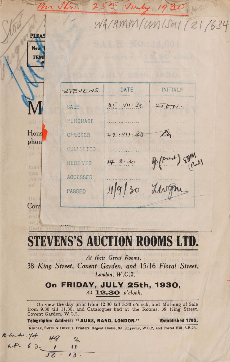  SALE  PURCHASE as ae Vee CHECKED (29.:ve0 Sy Ly | | Cae STE | TECEIVED 4 30 g(r) Wes ACCESSED   RS AOE IRRRAN TY BURT eR NL SRST 8 OE = NN | RN RRO OE SER SIE ELE ACL NS ETAT 2 BES AB er - |    PASSED On view the day prior from 12.30 till 5.30 o’clock, and Morning of Sale from 9.30 till 11.30, and Catalogues had at the Rooms, 38 King Street, Covent Garden, W.C.2. Telegraphic Address: “* AUKS, RAND, LONDON.”’ Established 1760. Ripotg, Smitx &amp; Durrus, Printers, Regent House, 89 Kingsway, W.C.2, and Forest Hiil, $.E.23. |. aa SP. € Boi 4 Y) 