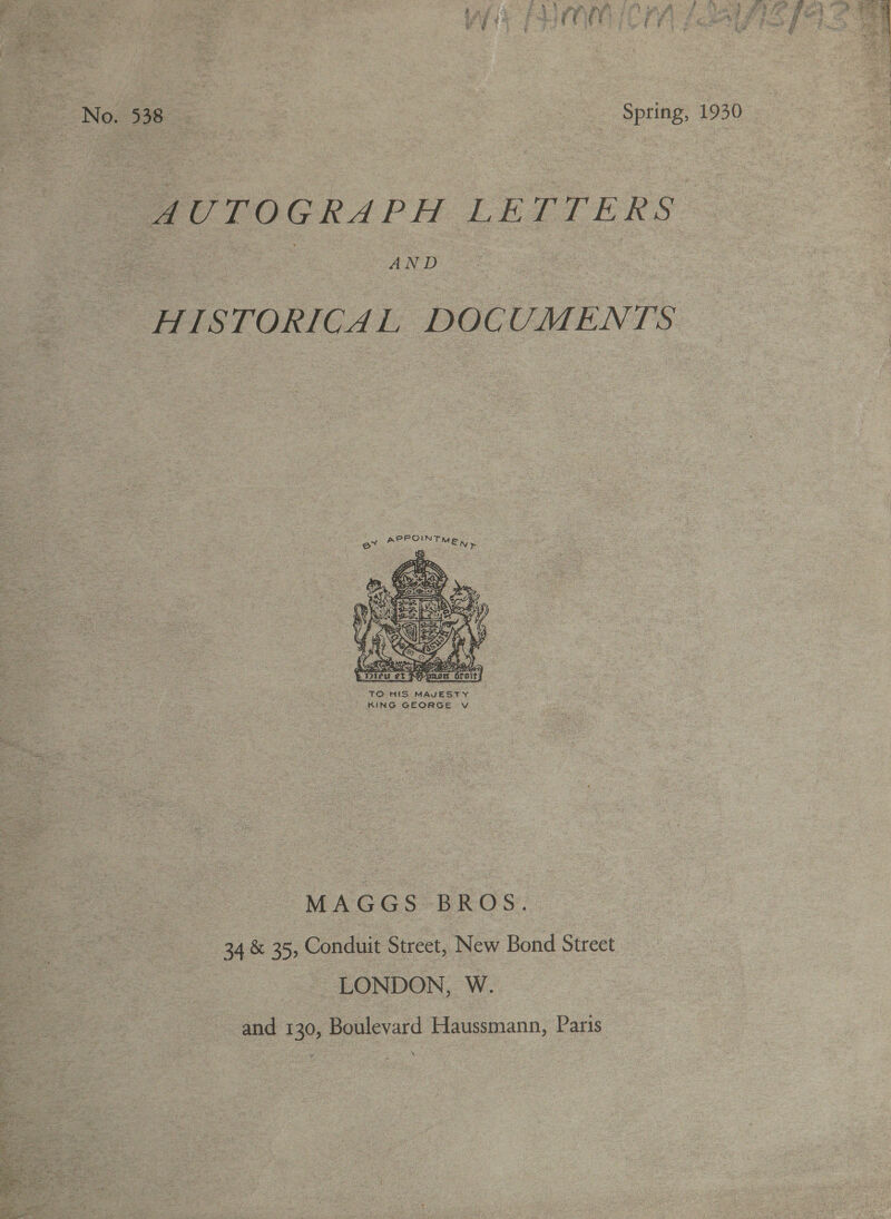  No. 538 ~ Spring, 1930 AUTOGRAPH LETTERS = : AND : 3 HISTORICAL DOCUMENTS  KING GEORGE Vv MAGGS BROS. 34 &amp; 35, Conduit Street, New Bond Street LONDON, W. and 130, Boulevard Haussmann, Paris 