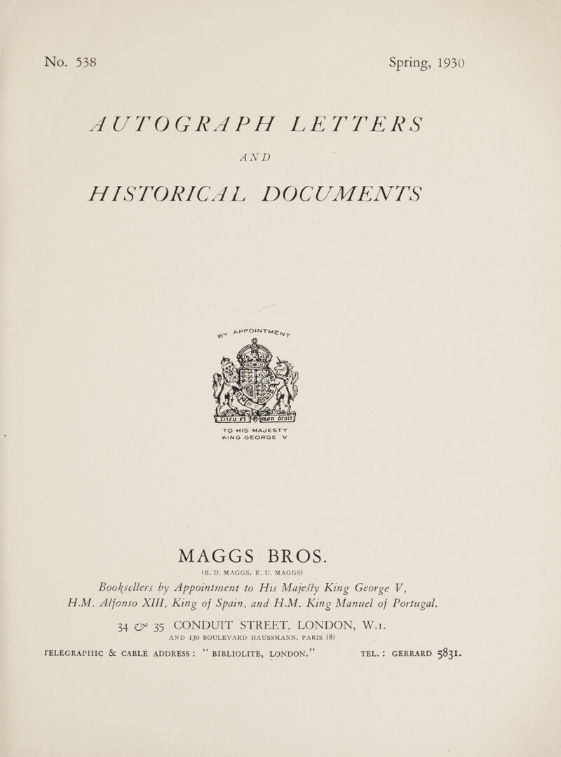 ee OG ond Po La Pl ERS AN. D Pee hOmeo Ai, DOCUALEN TS  TO HIS MAJESTY KING GEORGE V MAGGS BROS. (B. D. MAGGS, E. U. MAGGS) Booksellers by Appointment to His Majesty King George V, H.M. Alfonso XIII, King of Spain, and H.M. King Manuel of Portugal. 2c 25 WOONDUITY STREEY, LONDON, W.1. AND 130 BOULEVARD HAUSSMANN, PARIS (8) TELEGRAPHIC &amp; CABLE ADDRESS: “* BIBLIOLITE, LONDON.” TEL. : GERRARD 5831.