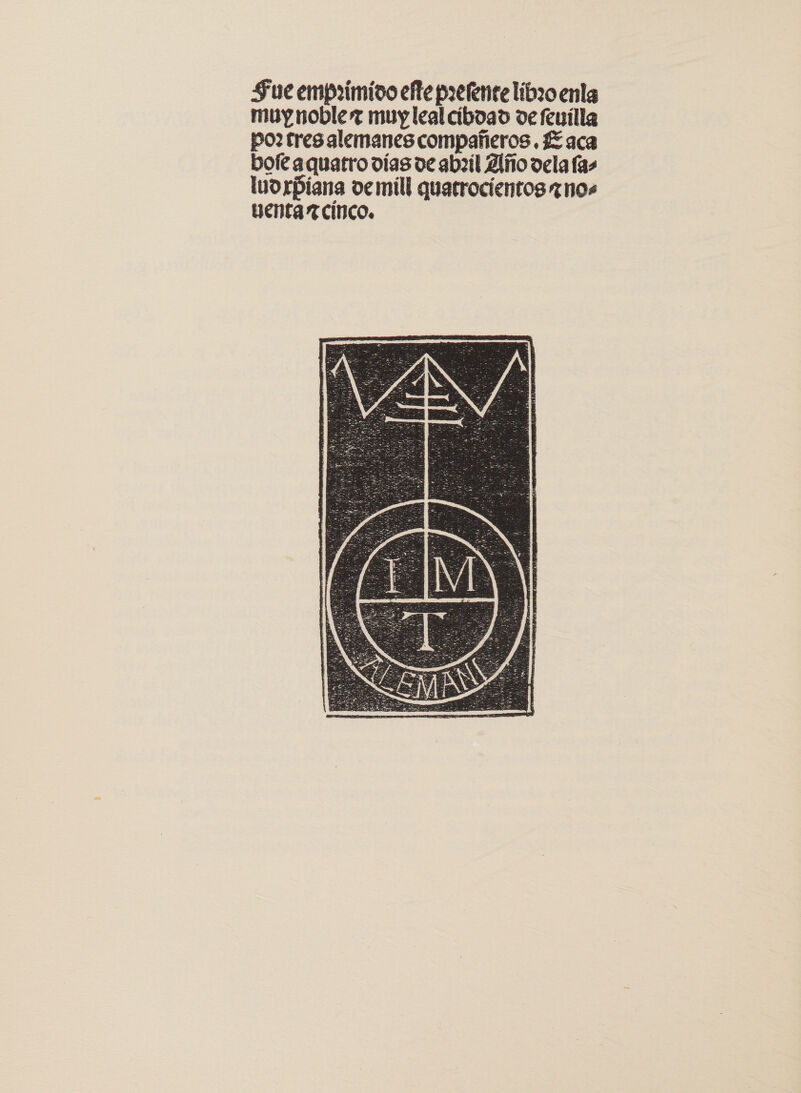 Fue emprimivo efte preente libro enlg muy noble z muy leal ciboad oe feuilla p02 tres alemanes compafieros. &amp; aca bofe a quatro dias de abail Alfio dela fas ludxpiana oe mill quatrocientosznos uentaz cinco. 