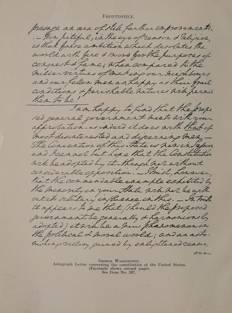 FRONTISPIECE. ap ara oKledl, Farther La fireoenor Pi, hen fet fectipel, ae 0 of Lea ten. A Ge (po Pie ea Liftchk Ledctateg Jha, aes Lee boc A /SRe2o JB ey of CoA gue ea AKA ee ea fl Pacld ewer Bal? one aNd ae SI a io eee bine ho. y7 PO Vae Mes cn -arcApdoce ct leee ees oe seis Ie eerie) pits OE CES ee Af BS cen aad Be ee Fo Ae eae 2 ili FE ES I Sigg POS en ee perdatGe aatanmAle Crh LE? os (ka. Parente cn youre Rit et be arhh cbt telling ca/taanen ca Kg, — Sa Fecth EaKfhear/ yo ee POL iio C0 (Ka froze ce menos Ay tAarnmencensG Ge frdlcaat XK penal wert, AAIJAA Pies Auvkadseclory, porred 6 as en Bole PEA eCA. ov 2. a  GEORGE WASHINGTON, Autograph Letter ae the constitution of the United States. facsimile shows second page). ee Item No. 597.