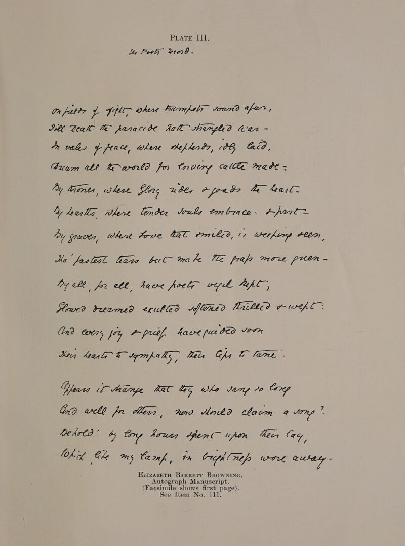 PEATE IL % Peels %e028. On peter 7 feplt~ where Fiirnpeli town? afar , IH Teall %e~ Aara ce be Aale Hird 'ar ~ on vale, ae”; whe kekird7, (O8 Bcd, Byam te Wr~wonl? fer tnoey celle a0 ~ ty Means here Séas 1 BC, A [on Pe he Keazle ty hearty Where Cntte Vouls trrbrece. perl Oy freccter ene Jove Fac porch, be wreekery PCED He fae lene haze bel make lle frafo mere prten - hy che fr et heave focle vy fC, Stewed dcecmed tereclleo vf lined Mhircltca p~tvefp CO GED) Cort7 5 a A pref, hawt pice bCD Voor Kevz Marte % dgonpatks | Meir Gh Z lene . Gleaes i ange RAT beg wks Jany “oe Coy Gio vl pr ches, tev Anika chacm a ony * bekrto ’ bs tony howe Ajlen (~ (fon thee Cag Ohi Chk In ta nk , tA Caph Ref, or ee E EnizABETH Barrett BrowNine. Autograph Manuscript. (Facsimile shows first page). See Item No. 111.