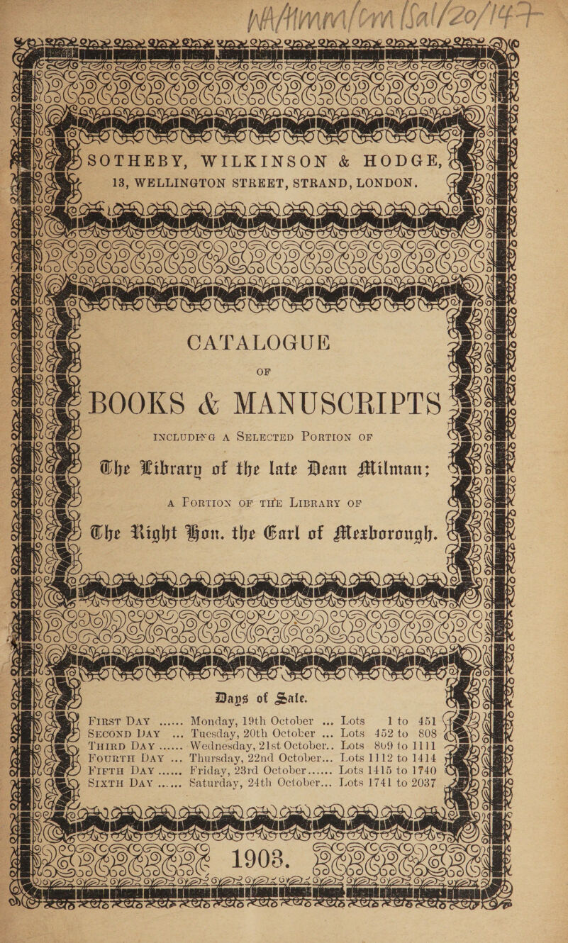 H [i s fy WA An Va il by AI ee ety ee “3 SOTHEBY, WILKINSON &amp; HODGE : 13, WELLINGTON STREET, STRAND, LONDON.   | BOOKS &amp; MANUSCRIPTS De hve of the late Dean Milman; {8 10 Se § A PORTION OF THE LIBRARY OF b | a | . == i. ees Maps of Dale POPE ST WAY ssc se. Monday, 19th October ... Lots lto 451 SECOND DAY ... Tuesday, 20th Octoker ... Lots 452 to 808 THIRD DAY ...... Wednesday, 21st October... Lots 809 to 1111 —igges¢ FourtuH Day ... Thursday, 22nd October... Lots 1112 to 1414 ‘&lt; a: PIBTHODAY occas Priday, cord October..&lt;... Lots 1415 to 1740 § a2. Dix eh AN... vo es 24th October... Lots 1741 to 2037 xis 3 EE