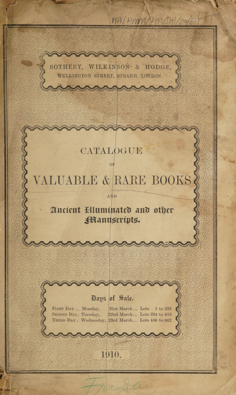f= NN NT fires A) Park ™\ Seay ae ae x i N. 7 BS  ay,   VANS 7. jm ox -SOTHEBY, WILKINSON: ( WELLINGTON STREET, STRAND, LONDON. ec yA  NI  ZNSAILNA aN PN f W fete Se fe ay ! J Pek WA aN Py N td Si! 7 lea i ENC RACES ’ ! AN 4M is aN  CATALOGUE  Ancient Etuminaten and other sManuscripts,  ONY: yn ex NENTIRNS “A ’ A!     NI /~ mI                                                   \ _— Res el es Refs er (oR SA Se CA RSA RAS ASHE RAZ TAT RAT SR RT RATER j= us ae ei ee ee Na 9 NY. NR NN RR NTN ARNEL ERT OE NIRA NDE NSTI SRE NT FSB EET ELS SSS RE SY Meare NANO NAN OS Se Re RN eNE IN NEN NEI Ve Ne Se VSS WN NENT ANN SII AFI IIIS LANL GIN SI ES SI ESS SSIES Se SSIES SANS eS Sap 7 — = = = ree 4 S&gt; Sire Ss oR: ite: Stay = aoe S — = See po as : NN NN NIN NIN NINE TN NING ISN NGI IN NSN INN GI NSN IN ANT BEN ON NGANA, SOONG GINS GAN OEE STAIRS ETN ANA RLANINGIANG OANA OANA SGANA SYGNTORDPNLEL ET NG a RNG SEZ NFER PTE RT OS : SESS = ee Rg es SSE Sa EES Ki we IS NAISSSS WS SS VSI SAS Shin Se SANS SASS Nae , y XN NEN ENE SS SEN, EG, NS Nps Sostay es ey Sr NSE or oN aa as Sr Sree NES, “Sy oN Si aN SGN Sa eN SEGRE ONG ON SSG, oN EN SS alan See Nib sey) I SS BE Nee NS Ot eer Se ss &gt; &lt;4 So foe = See SN I nae roe DOU Sn are On i Sea — = ae —y SSN Ne = =/ a7, =a aa No NES NONE. eae! 7 —y FARO NR Ne ON GI PN ee Sas LSS FILS IRE PALS SA SOA EN Co7N\7 AAG See NS Wy eae VES NS DREN SO ORG ON A RES. LRA RN Se SAN INN PONS 7h i! ZI NDZ S. \fOe NR Oe : Be eS ee e ye é Pee aN ae ON NN -l8e Lge : Be &lt; Z 7 { if MG Sly ly : i; - Na T=. \ 2 ays 0 ale. ISPS STN StS = ‘ “7 ON ERO RE SR a SEAN OPN OPA OS we SSA SIS ross eh . ~ cx XN = XN - £ Ne 2 First Day... Monday, 2ist March... Lots 1 to 233 ee a 7 = oa = haps Xs NS SNS INS ZN Ze ty jr i= BEN AIRE ANA NPN a SeconD Day. Tuesday, 2nd March... Lots 234 to 455 AIM SAIS SAIS : N= Ns VS \= NS NS Ns Ve ale —le —le ¥ 2 f — — any Zs Turrp Day . Wednesday, 23rd March... Lots 456 to 662 NINES | i A Nos . f y 3 EGE CLG Te N INI NN es NERS NN : CAG G ICAL |: ~ Ce Aer vi NS aXS TR) ih . » A PRAVEEN 9 PM LOREEN aR Ch NAPE wes &gt; — hs eneN &amp; bel Fie Ain eae cy XY FN # iS LPNS me 4 ¥. s/ IES = Bay pies EN a SE) NEE) ae hy NZGRAN Ga anc SER a ase Ie RO eC Ee See Ue See ay eee 4 LIEN safe NE Nea RS YR ER 7 / YR RG ae SLY ORANT oe ATONE PRAT ROARING Bie 7 LLP ING No K oe 9 uf ~ a SN Mes RS 4S 7+ Fi Pa ‘ SE I ST RS SO OPIN ES ELS ae Fic aa ee Nes ase a y i e E hee a 2 a7 i \Z A ae 2 “7 ] WHI NS BUN = Ae BNEN OANEN oF NENT PS ays S SONGS NS SE pNS ; Pea    SME yi eam Sree BN tN IN pe, NN 4 Oe Ah eld -deny Lee WF te NL AS Nita  - 7 Im RON VPI NAN Te SAT. » y    