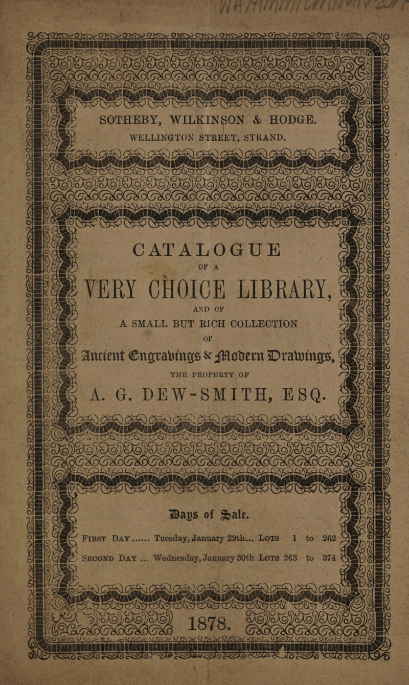    SOR aes ere a ethene in “y bs oh a be ‘ pie mr ee isu es a, “ oy &amp; oe sta mies : eens | SOTHEBY, WILKINSON &amp; HODGE. Ney WELLINGTON STREET, STRAND, as XIN IDIOT IOVS IO git ating anancnmngingting CATALOGUE OF A VERY CHOICE LIBRARY, AND OF A SMALL BUT RICH COLLECTION OF . Ancient Cngrabtigs &amp; Modern Drawings, THE PROPERTY OF AG. DEW-S8e LTH, ESQ. = — . noe Gr: ro @ YA Qe OVS QS as TOS PE Pe] Est = - 9 Ss \S XG S  | oze Cod ii oe | 9 ne Sc. SAEGRISASAES re anaes | iy . i aps of Dale. —e, First DAY..,.... Tuesday, January 29th... Lots 1 to 262 eee Eecirig DAY . ... Wednesday, saunas’ 30th Lors 2638. to 374 % Q 5 mat ; Ps n¢ ote | |